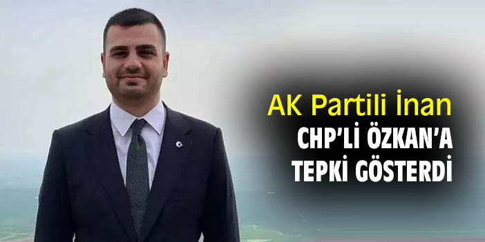 AK Partili İnan CHP’li Özkan’a tepki gösterdi