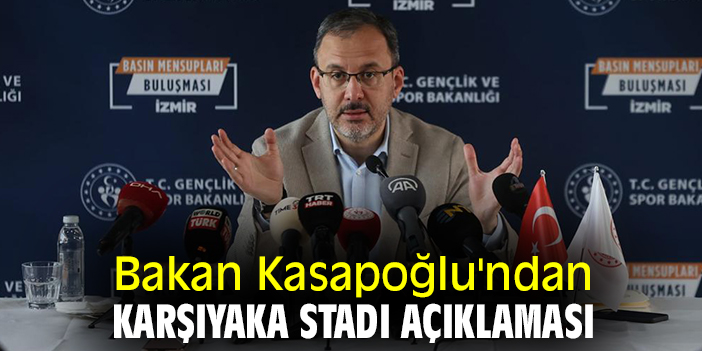 Bakan Kasapoğlu'ndan Karşıyaka Stadı açıklaması