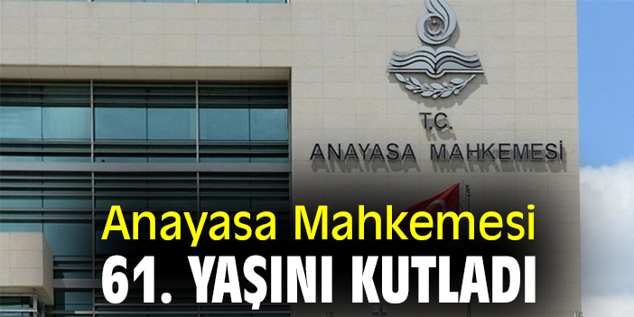 Anayasa Mahkemesi 61. yaşını kutladı