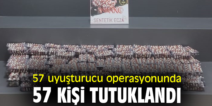 57 uyuşturucu operasyonunda 57 kişi tutuklandı