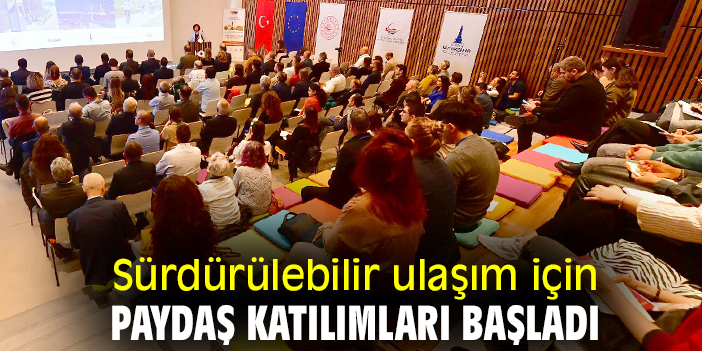 Sürdürülebilir ulaşım için paydaş katılımları başladı
