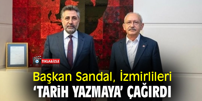 Başkan Sandal, İzmirlileri ‘tarih yazmaya’ çağırdı