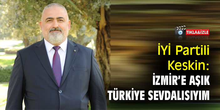 İYİ Partili Keskin: İzmir’e aşık, Türkiye sevdalısıyım