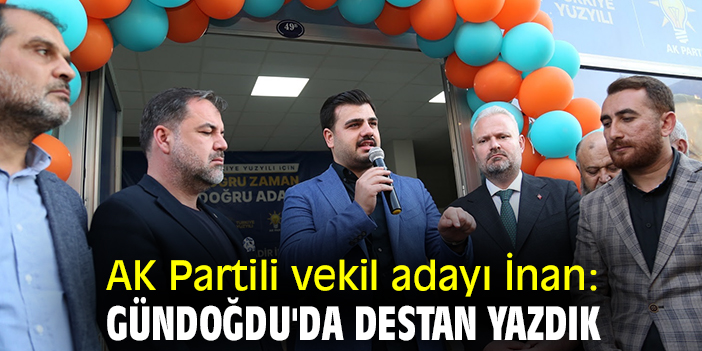 AK Partili vekil adayı İnan: Gündoğdu'da destan yazdık