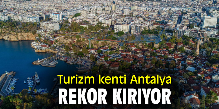 Turizm kenti Antalya rekor kırıyor