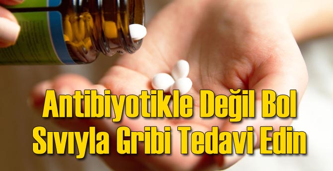 Antibiyotikle Değil Bol Sıvıyla Gribi Tedavi Edin