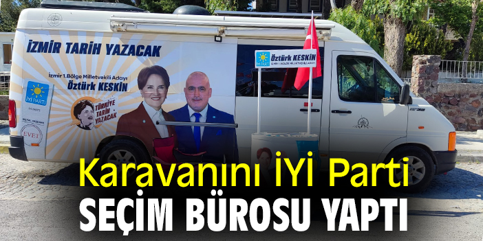 Karavanını İYİ Partili Öztürk Keskin İçin seçim bürosu yaptı