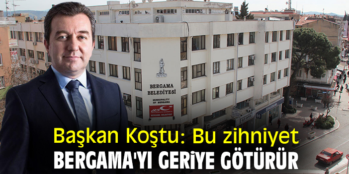 Başkan Koştu: Bu zihniyet Bergama'yı geriye götürür