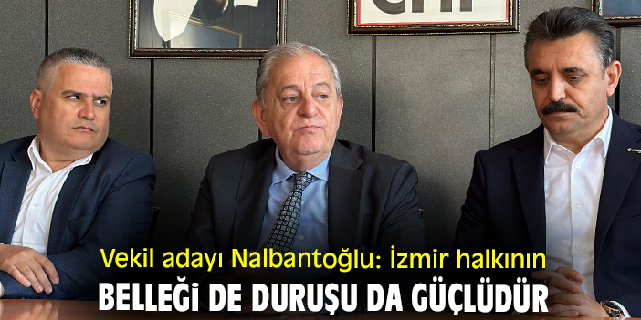 Vekil adayı Nalbantoğlu: İzmir halkının belleği de duruşu da güçlüdür
