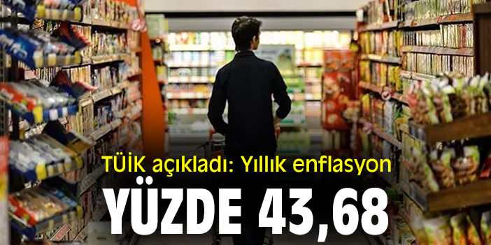 TÜİK açıkladı: Yıllık enflasyon yüzde 43,68