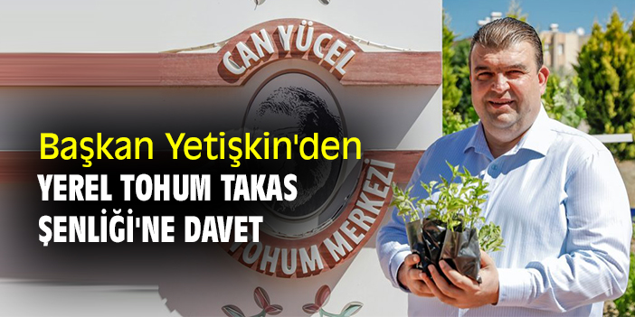 Başkan Yetişkin'den Yerel Tohum Takas Şenliği'ne davet