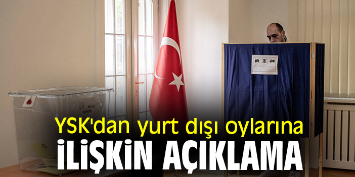 YSK'dan yurt dışı oylarına ilişkin açıklama