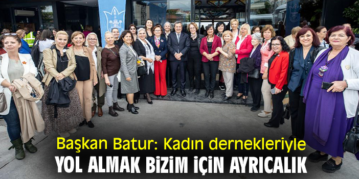 Başkan Batur:  Kadın dernekleriyle yol almak bizim için ayrıcalık