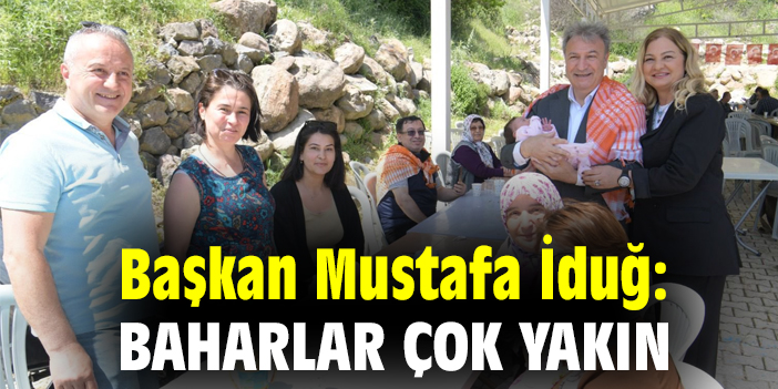 Başkan İduğ: Baharlar çok yakın