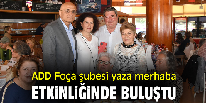 ADD Foça şubesi yaza merhaba etkinliğinde buluştu