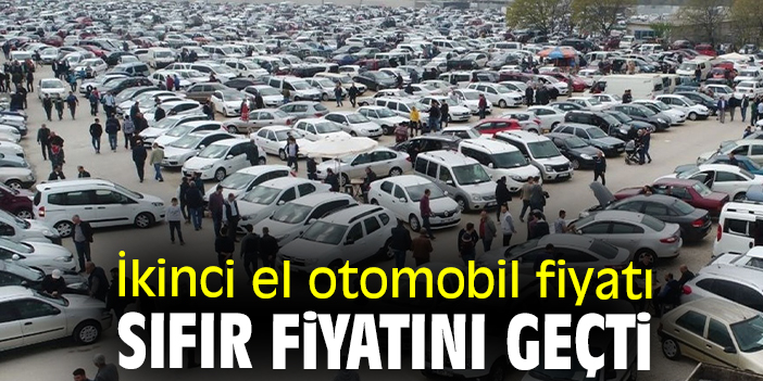 İkinci el otomobil fiyatı sıfır fiyatını geçti