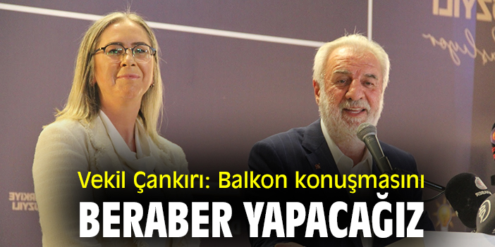 Vekil Çankırı: Balkon konuşmasını beraber yapacağız