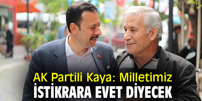 AK Partili Kaya: Milletimiz istikrara evet diyecek