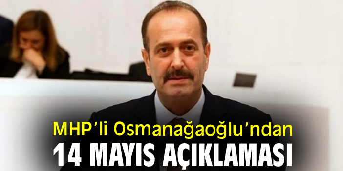 MHP’li Osmanağaoğlu’ndan 14 Mayıs açıklaması