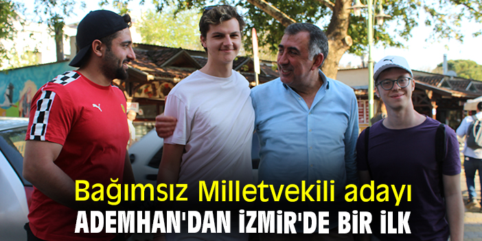 Bağımsız Milletvekili adayı Ademhan'dan İzmir'de bir ilk