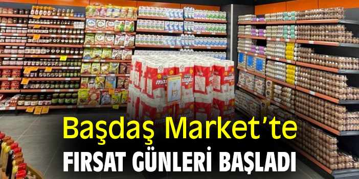 Başdaş Market’te fırsat günleri başladı