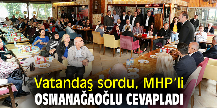 Vatandaş sordu, MHP’li Osmanağaoğlu cevapladı