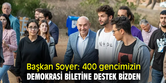 Başkan Soyer: 400 gencimizin demokrasi biletine destek bizden