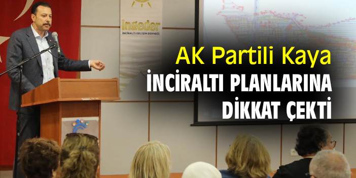 AK Partili Kaya, İnciraltı planlarına dikkat çekti