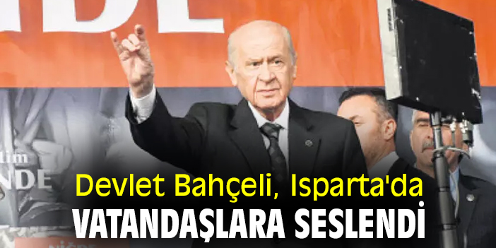 Devlet Bahçeli, Isparta'da vatandaşlara seslendi