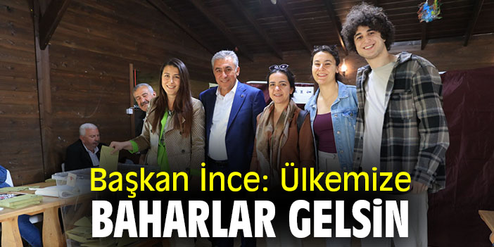 Başkan İnce: Ülkemize baharlar gelsin