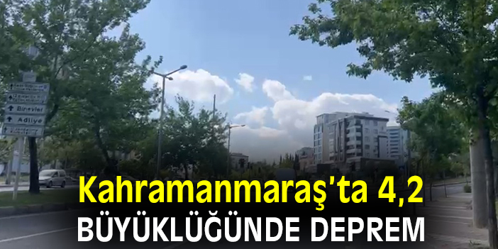 Kahramanmaraş’ta 4,2 büyüklüğünde deprem