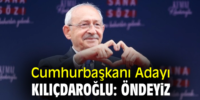 Cumhurbaşkanı Adayı Kılıçdaroğlu: Öndeyiz