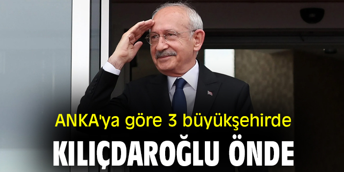 ANKA'ya göre 3 büyükşehirde Kılıçdaroğlu önde