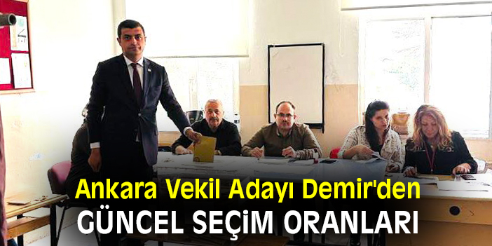 Ankara Vekil Adayı Demir'den güncel seçim oranları