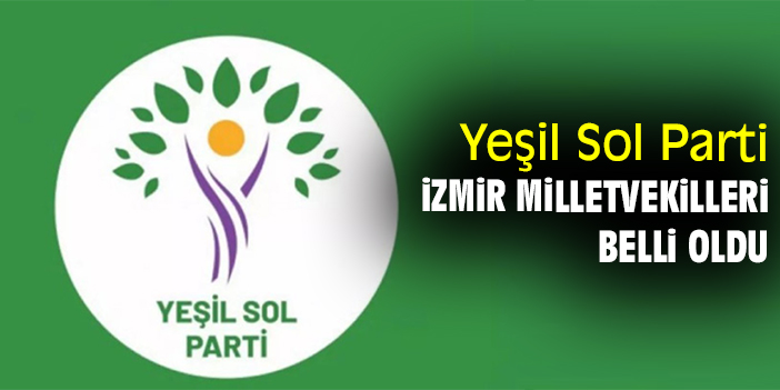 Yeşil Sol Parti İzmir Milletvekilleri belli oldu