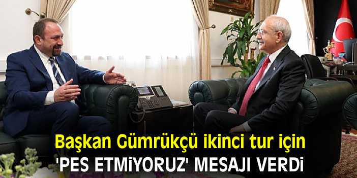 Başkan Gümrükçü ikinci tur için 'Pes Etmiyoruz' mesajı verdi