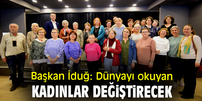 Başkan İduğ: Dünyayı okuyan kadınlar değiştirecek