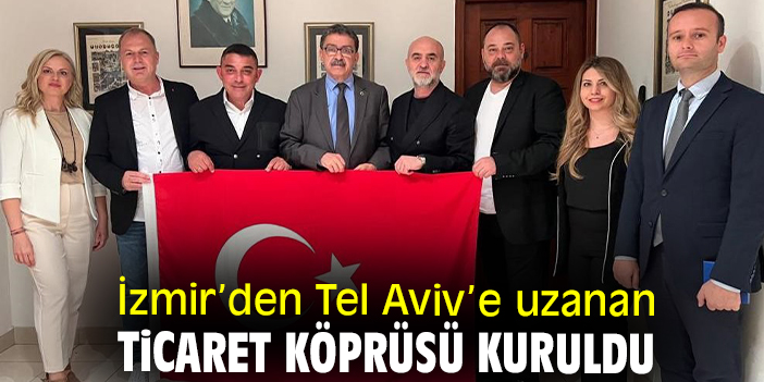 İzmir’den Tel Aviv’e uzanan ticaret köprüsü kuruldu