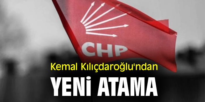 Kemal Kılıçdaroğlu'ndan yeni atama