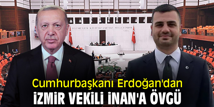Cumhurbaşkanı Erdoğan'dan İzmir Vekili İnan'a övgü