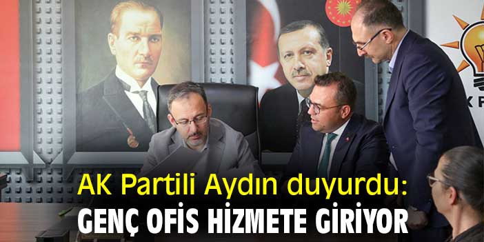 AK Partili Aydın duyurdu: Genç Ofis hizmete giriyor