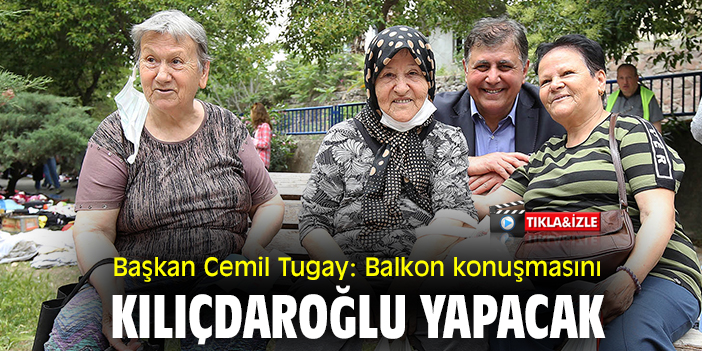 Başkan Cemil Tugay: Balkon konuşmasını Kılıçdaroğlu yapacak