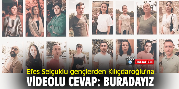 Efes Selçuklu gençlerden Kılıçdaroğlu'na videolu cevap: Buradayız