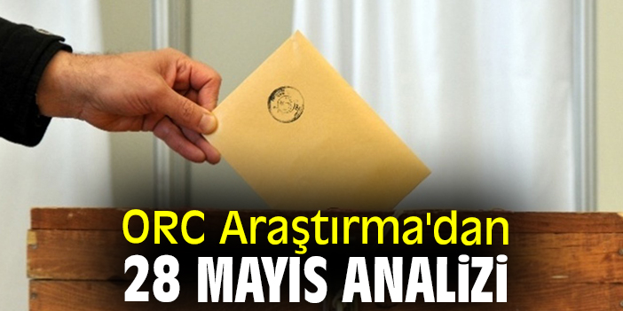 ORC Araştırma'dan 28 Mayıs analizi