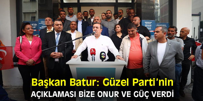 Başkan Batur: Güzel Parti’nin açıklaması bize onur ve güç verdi