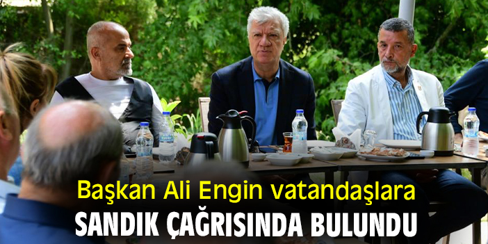 Başkan Ali Engin vatandaşlara sandık çağrısında bulundu