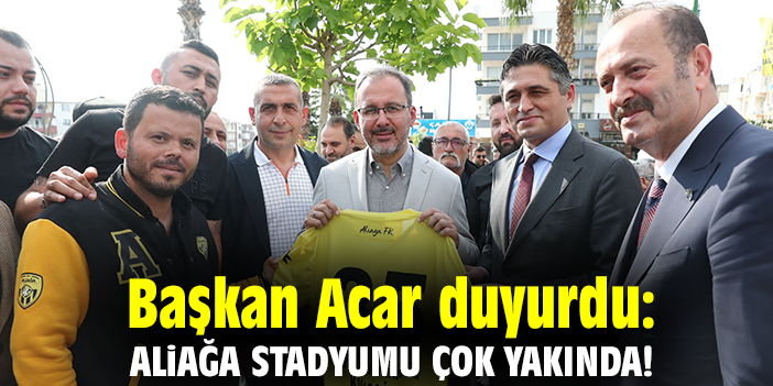 Başkan Acar duyurdu: Aliağa Stadyumu çok yakında!