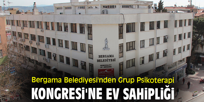 Bergama Belediyesi'nden Grup Psikoterapi Kongresi'ne ev sahipliği