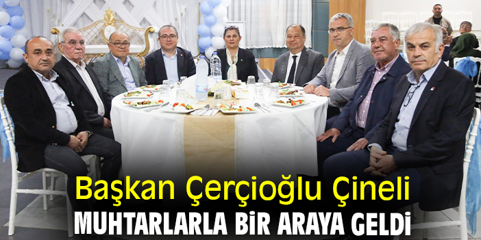 Başkan Çerçioğlu Çineli muhtarlarla bir araya geldi