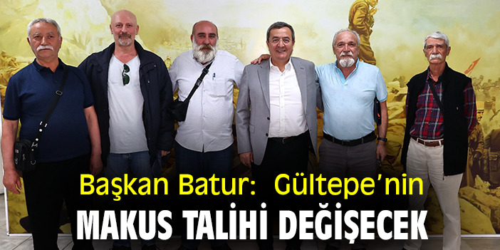 Başkan Batur:  Gültepe’nin makus talihi değişecek